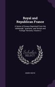 Royal and Republican France: A Series of Essays Reprinted From the 'edinburgh, ' 'quarterly, ' and 'british and Foreign' Reviews, Volume 2 (en Inglés)