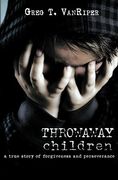 throwaway children: a true story of forgiveness and perseverance (en Inglés)