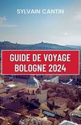 Guide de Voyage Bologne: Un guide complet et actualisé pour découvrir les charmes du joyau caché de l'Italie, sa capitale culturelle, et planif (en Francés)