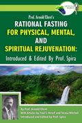 Prof. Arnold Ehret's Rational Fasting for Physical, Mental and Spiritual Rejuvenation: Introduced and Edited by Prof. Spira (en Inglés)