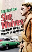 She Wolves. The Untold History of Women on Wall Street