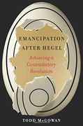 Emancipation After Hegel: Achieving a Contradictory Revolution (en Inglés)