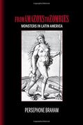 From Amazons to Zombies: Monsters in Latin America (Bucknell Studies in Latin American Literature and Theory)