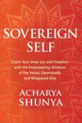 Sovereign Self: Claim Your Inner joy and Freedom With the Empowering Wisdom of the Vedas, Upanishads, and Bhagavad Gita