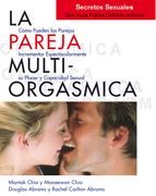 La Pareja Multiorgásmica: Cómo Incrementar Espectacularmente el Placer, la Intimidad y la Capacidad Sexual (in Spanish)