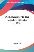 Die Lebensalter In Der Judischen Literatur (1875) (en Alemán)
