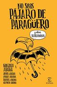 No Seas Pájaro de Paragüero: Y Otras Blabladurías