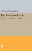 The Politicized Muse: Music for Medici Festivals, 1512-1537 (Princeton Essays on the Arts) 