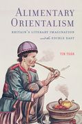 Alimentary Orientalism: Britain's Literary Imagination and the Edible East (en Inglés)