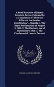 A Brief Narrative of Recent Events in Persia, Followed by a Translation of "The Four Pillars of the Persian Constitution" ... Namely, 1. The Royal Pro