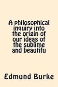 A philosophical inquiry into the origin of our ideas of the sublime and beautifu (en Inglés)