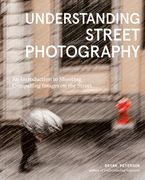 Understanding Street Photography: An Introduction to Shooting Compelling Images on the Street (en Inglés)