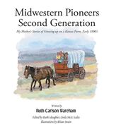 Midwestern Pioneers Second Generation: My Mother's Stories of Growing up on a Kansas Farm, Early 1900's (en Inglés)