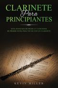 Clarinete Para Principiantes: Guía avanzada de música y canciones de primer nivel para tocar con un clarinete