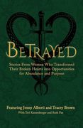 Betrayed: Stories From Women who Transformed Their Broken Hearts Into Opportunities for Abundance and Purpose (The Wounded Women Series) (en Inglés)