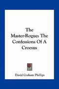 the master-rogue: the confessions of a croesus (en Inglés)