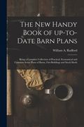 The New Handy Book of Up-to-date Barn Plans: Being a Complete Collection of Practical, Economical and Common Sense Plans of Barns, Out-buildings and S (en Inglés)