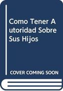 Como Tener Autoridad Sobre sus Hijos