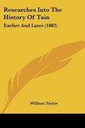 researches into the history of tain: earlier and later (1882) (en Inglés)