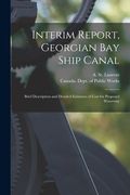 Interim Report, Georgian Bay Ship Canal [microform]: Brief Description and Detailed Estimates of Cost for Proposed Waterway (en Inglés)