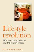 Lifestyle Revolution: How Taste Changed Class in Late 20th-Century Britain (en Inglés)