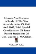 lincoln and stanton: a study of the war administration of 1861 and 1862, with special consideration of some recent statements of gen. georg (en Inglés)