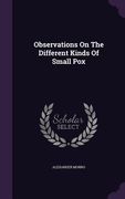 Observations On The Different Kinds Of Small Pox (en Inglés)