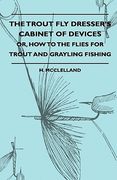 the trout fly dresser's cabinet of devices - or, how to the flies for trout and grayling fishing (en Inglés)