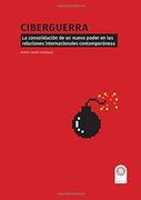 Ciberguerra. La Consolidación de un Nuevo Poder en las Relaciones Internacionales Contemporáneas