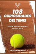 108 Curiosidades del Tenis: Descubre los Encuentros Épicos, Innovaciones Revolucionarias y Héroes Inmortales del Deporte - Un Viaje Inolvidable pa