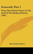 ironwork, part 1: from the earliest times to the end of the medieval period (1907)