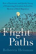 Flight Paths: How a Passionate and Quirky Group of Pioneering Scientists Solved the Mystery of Bird Migration (en Inglés)