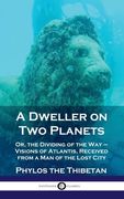 Dweller on Two Planets: Or, the Dividing of the Way - Visions of Atlantis, Received from a Man of the Lost City (en Inglés)