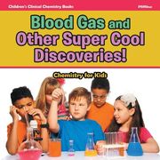 Blood Gas and Other Super Cool Discoveries! Chemistry for Kids - Children's Clinical Chemistry Books (en Inglés)