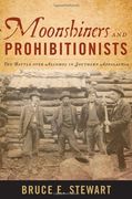 moonshiners and prohibitionists,the battle over alcohol in southern appalachia
