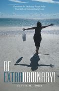 Be Extraordinary!: Devotions for Ordinary People Who Want to Live Extraordinary Lives (en Inglés)