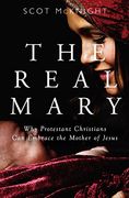 The Real Mary: Why Protestant Christians Can Embrace the Mother of Jesus (en Inglés)