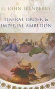 liberal order and imperial ambition: essays on american power and international order