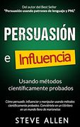 Persuasión, Influencia y Manipulación Usando la Psicología Humana y el Sentido Común: Cómo Persuadir, Influenciar y Manipular Usando Métodos.   (Indispensables de Comunicación y Persuasión)
