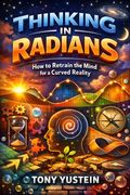 Thinking in Radians: How to Retrain the Mind for a Curved Reality (en Inglés)