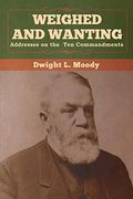 Weighed and Wanting: Addresses on the ten Commandments (en Inglés)