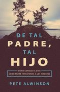 De tal Padre, tal Hijo: Cómo Conocer a Dios Como Padre Transforma a los Hombres (in Spanish)
