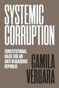 Systemic Corruption: Constitutional Ideas for an Anti-Oligarchic Republic (en Inglés)