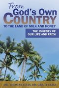 From God'S own Country to the Land of Milk and Honey: The Journey of our Life and Faith (en Inglés)