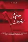 Dear Leader: A Personal Guide For Leaders Through Peace, Pandemic, and Protest (en Inglés)