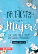 Decisiones de Mujer: Un Libro Para Chicas que Quieren Decidir Bien (in Spanish)