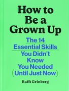 How to be a Grown up: The 14 Essential Skills you Didn’T Know you Needed (Until Just Now) (en Inglés)