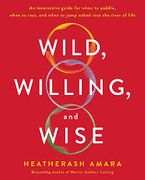 Wild, Willing, and Wise: An Interactive Guide for When to Paddle, When to Rest, and When to Jump Naked Into the River of Life (en Inglés)