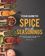 Your Guide to Spice and Seasonings: Discover How to Make Your Own Spices and Seasonings at Home! (en Inglés)