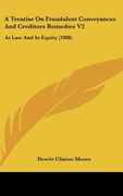 a treatise on fraudulent conveyances and creditors remedies v2: at law and in equity (1908)